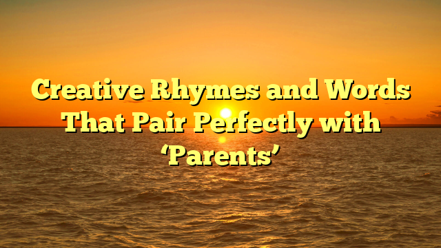 Creative Rhymes and Words That Pair Perfectly with ‘Parents’