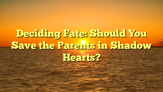 Deciding Fate: Should You Save the Parents in Shadow Hearts?