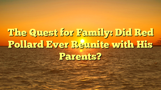 The Quest for Family: Did Red Pollard Ever Reunite with His Parents?