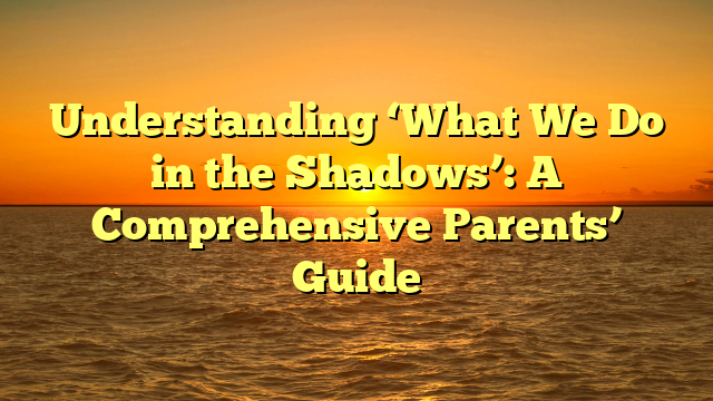 Understanding ‘What We Do in the Shadows’: A Comprehensive Parents’ Guide